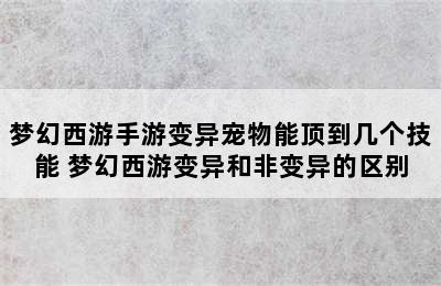 梦幻西游手游变异宠物能顶到几个技能 梦幻西游变异和非变异的区别